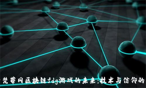   
探索梵蒂冈区块链fdg游戏的未来：技术与信仰的交汇