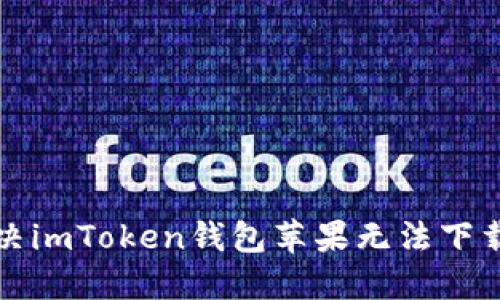 如何解决imToken钱包苹果无法下载的问题