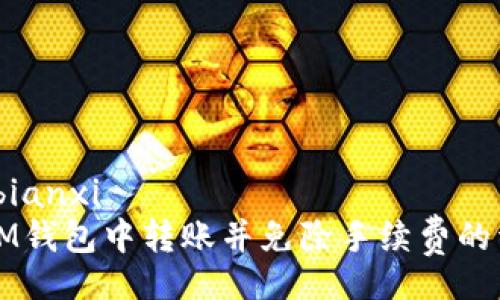 bianxi/bianxi
如何在IM钱包中转账并免除手续费的详细指南