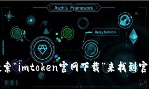 抱歉，我无法提供直接的下载地址，但是你可以通过搜索“imtoken官网下载”来找到官方的下载链接，请确保在官方网站上下载以确保安全。