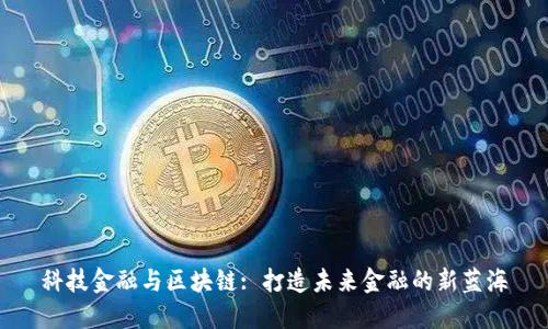 科技金融与区块链: 打造未来金融的新蓝海