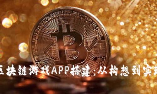 全面解析区块链游戏APP搭建：从构想到实现的每一步