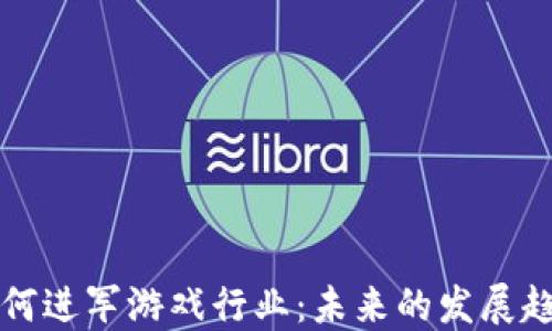 
区块链如何进军游戏行业：未来的发展趋势与挑战