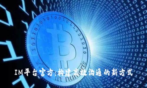 IM平台官方：构建高效沟通的新方式