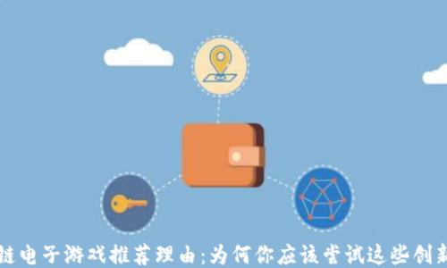 
区块链电子游戏推荐理由：为何你应该尝试这些创新游戏