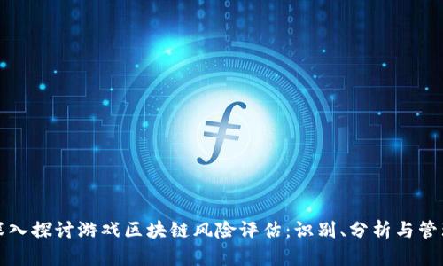 深入探讨游戏区块链风险评估：识别、分析与管理