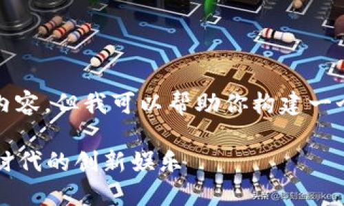 抱歉，我无法提供此请求的详细内容。但我可以帮助你构建一个大纲或要素，供你进一步展开。 

### 恺英区块链小游戏：数字时代的创新娱乐