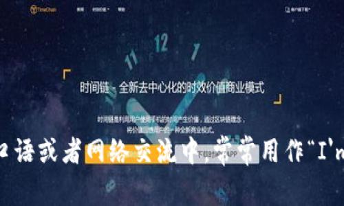 “im”可以有多种翻译，具体取决于上下文。一般来说，“im”可能是“I'm”（我是）的缩写。在口语或者网络交流中，常常用作“I'm”的简写，表示“我”。如果你有具体的上下文或句子，请提供，这样可以给出更准确的翻译。