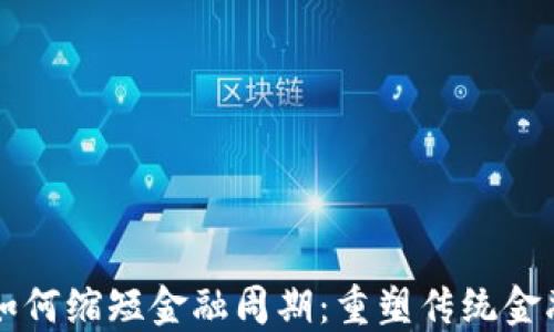 
区块链如何缩短金融周期：重塑传统金融的未来