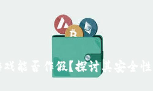 区块链游戏能否作假？探讨其安全性与透明性