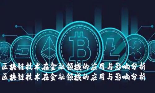 区块链技术在金融领域的应用与影响分析  
区块链技术在金融领域的应用与影响分析
