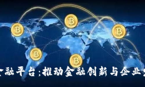 :  
区块链企业金融平台：推动金融创新与企业发展的新机遇