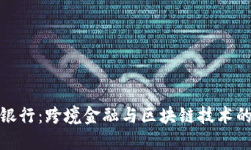 优秀  
解密宁波银行：跨境金融与区块链技术的未来融合