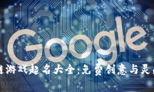 区块链游戏起名大全：免费创意与灵感分享