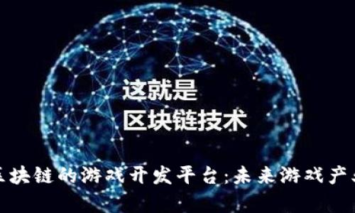 全面解析区块链的游戏开发平台：未来游戏产业的颠覆者