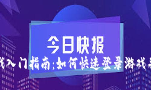 区块链游戏入门指南：如何快速登录游戏并开始体验