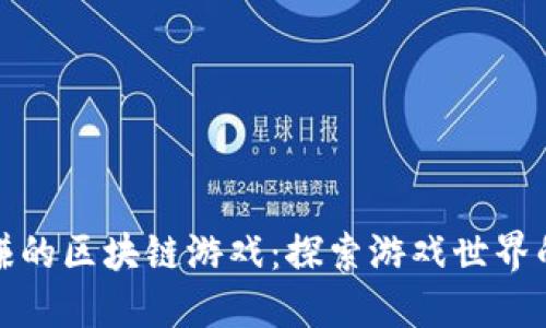 边玩边赚的区块链游戏：探索游戏世界的新模式