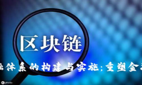区块链金融体系的构建与实施：重塑金融未来之路