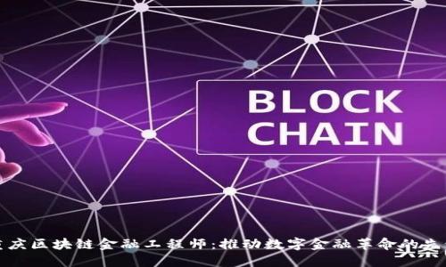 重庆区块链金融工程师：推动数字金融革命的先锋