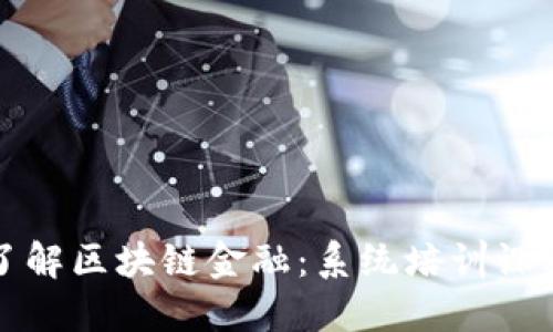 全面了解区块链金融：系统培训课程介绍