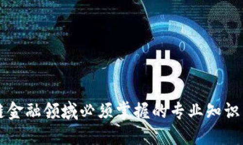 区块链金融领域必须掌握的专业知识与技能