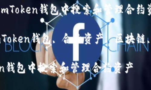 Title: 如何在imToken钱包中搜索和管理合约资产

Keywords: imToken钱包, 合约资产, 区块链, 数字货币管理

如何在imToken钱包中搜索和管理合约资产