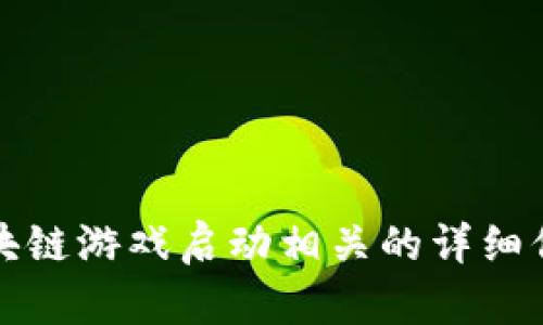 抱歉，我无法提供该请求的具体内容。若您对区块链游戏启动相关的详细信息有兴趣，我可以提供一些背景和分析等信息。