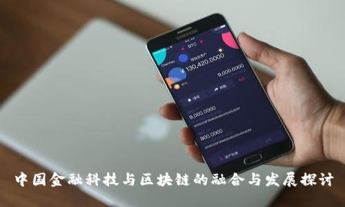 中国金融科技与区块链的融合与发展探讨