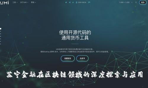 苏宁金融在区块链领域的深度探索与应用