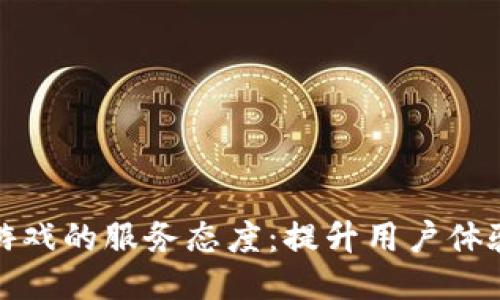 区块链游戏的服务态度：提升用户体验的关键
