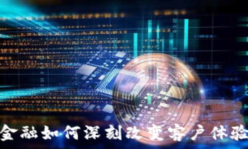   
区块链金融如何深刻改变客户体验与服务