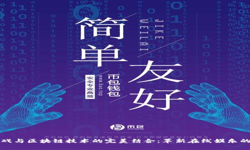 房卡游戏与区块链技术的完美结合：革新在线娱乐的新趋势
