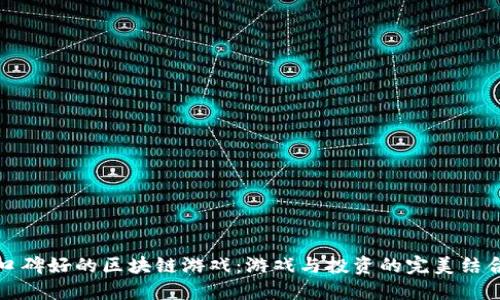 口碑好的区块链游戏：游戏与投资的完美结合
