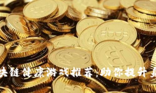 最受欢迎的区块链健康游戏推荐：助你提升身心健康的选择