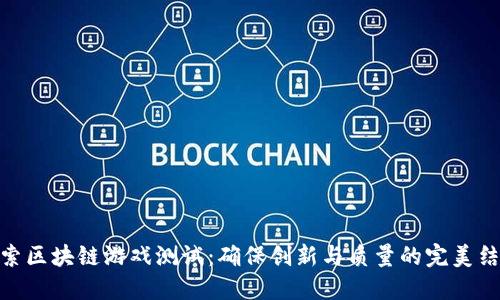 探索区块链游戏测试：确保创新与质量的完美结合