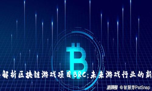 深入解析区块链游戏项目BRC：未来游戏行业的新风口