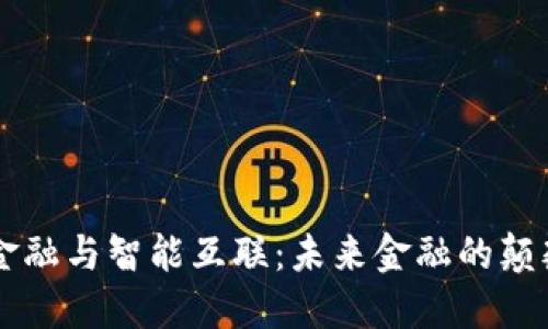 区块链金融与智能互联：未来金融的颠覆性创新