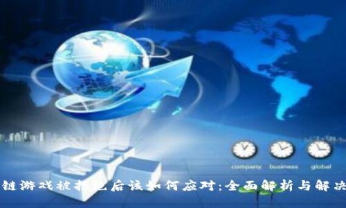 区块链游戏被拒绝后该如何应对：全面解析与解决方案