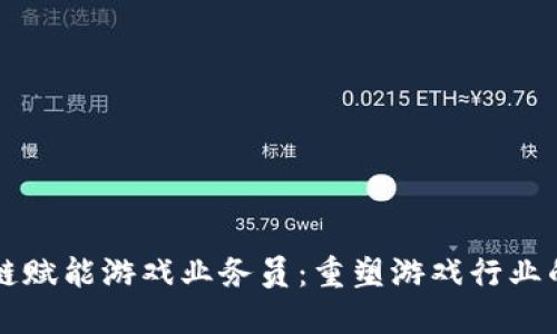 区块链赋能游戏业务员：重塑游戏行业的未来