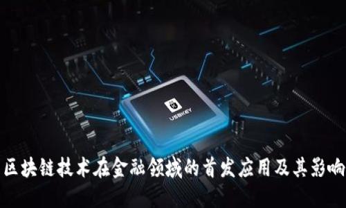 区块链技术在金融领域的首发应用及其影响