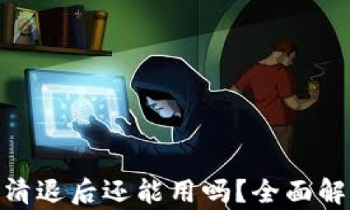 
imToken钱包清退后还能用吗？全面解析及使用指导