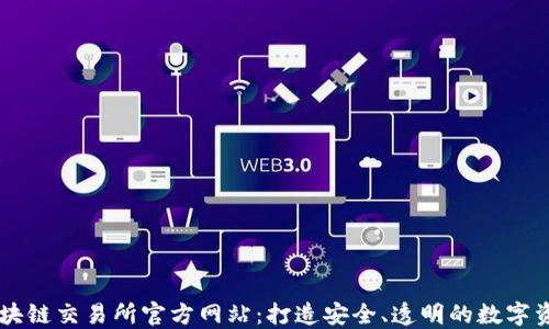 
智创金融区块链交易所官方网站：打造安全、透明的数字资产交易平台