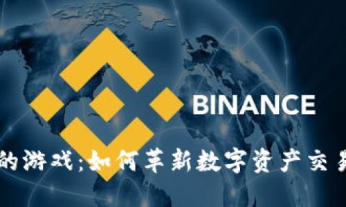 区块链交易的游戏：如何革新数字资产交易与游戏生态