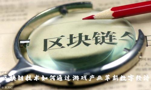 区块链技术如何通过游戏产业革新数字经济