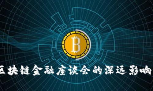 探讨未来：区块链金融座谈会的深远影响与发展前景