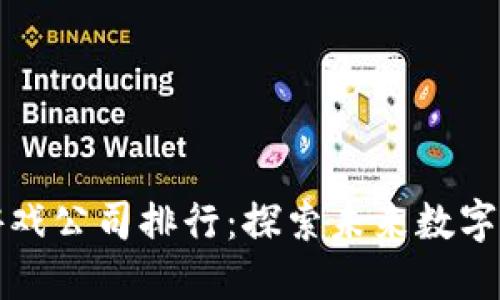 全球区块链游戏公司排行：探索未来数字娱乐的领导者