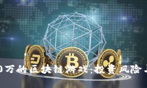 : 揭秘600万的区块链游戏：投资风险与潜在收益