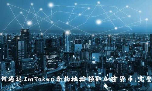 : 如何通过ImToken合约地址领取加密货币：完整指南