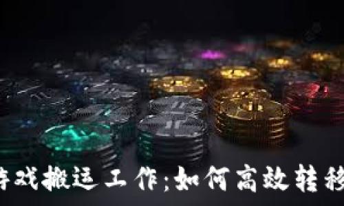 区块链游戏搬运工作:如何高效转移与传播?