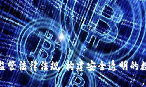 金融区块链监管法律法规：构建安全透明的数字资产生态